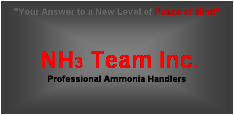 Text Box: "Your Answer to a New Level of Peace of Mind" 
 
      NH3 Team Inc.       Professional Ammonia Handlers 
